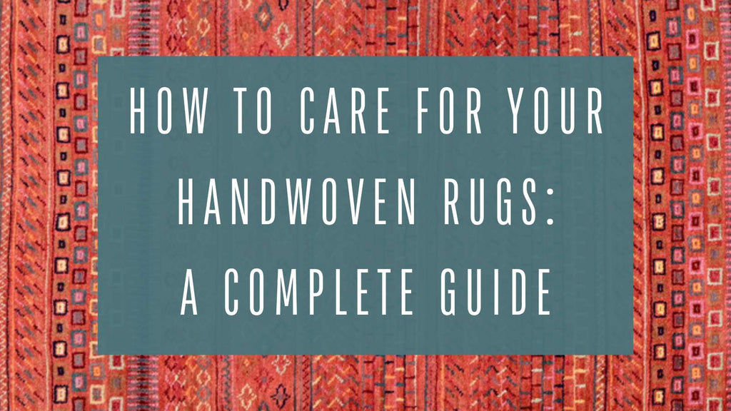 How to Care for Your Handwoven Rugs: A Complete Guide